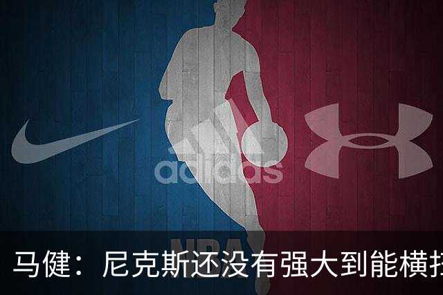 马健：尼克斯还没有强大到能横扫马刺 后者绝对有赢得G3的天赋